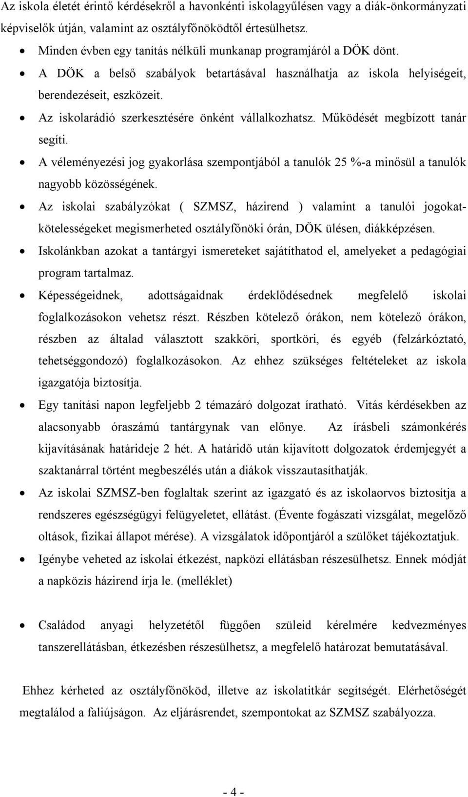 Az iskolarádió szerkesztésére önként vállalkozhatsz. Működését megbízott tanár segíti. A véleményezési jog gyakorlása szempontjából a tanulók 25 % a minősül a tanulók nagyobb közösségének.