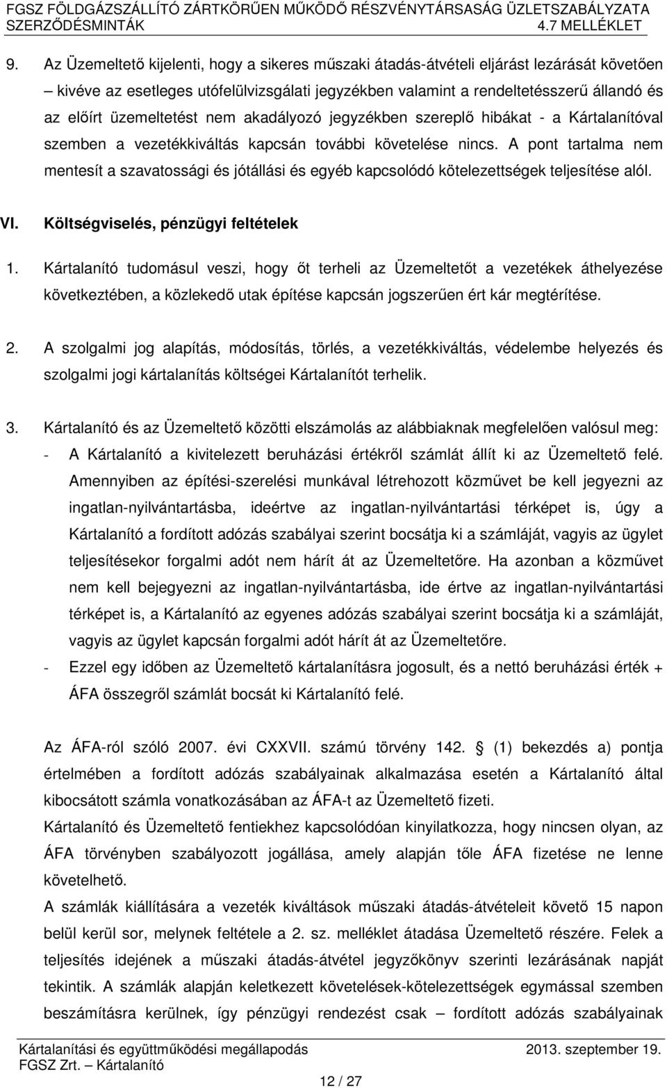 A pont tartalma nem mentesít a szavatossági és jótállási és egyéb kapcsolódó kötelezettségek teljesítése alól. VI. Költségviselés, pénzügyi feltételek 1.