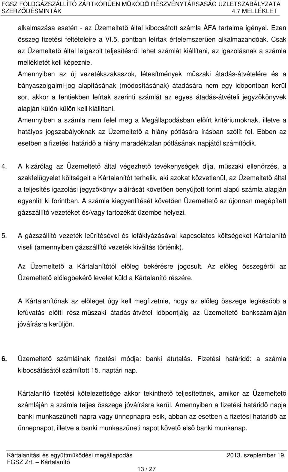 Amennyiben az új vezetékszakaszok, létesítmények műszaki átadás-átvételére és a bányaszolgalmi-jog alapításának (módosításának) átadására nem egy időpontban kerül sor, akkor a fentiekben leírtak