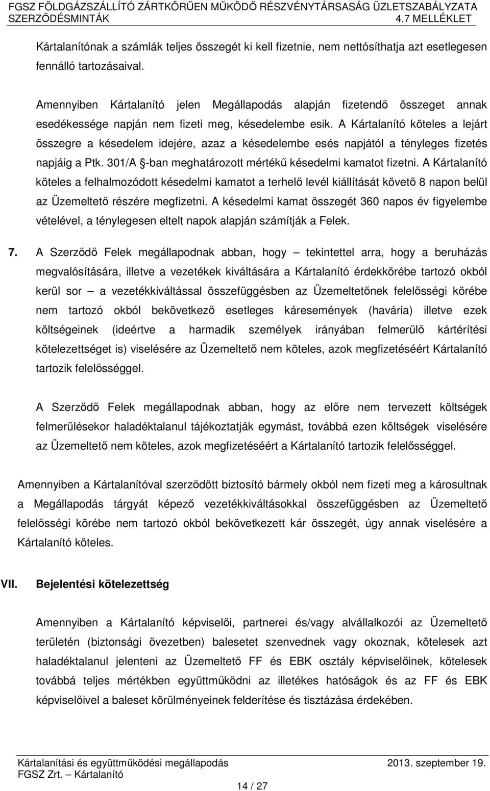 A Kártalanító köteles a lejárt összegre a késedelem idejére, azaz a késedelembe esés napjától a tényleges fizetés napjáig a Ptk. 301/A -ban meghatározott mértékű késedelmi kamatot fizetni.