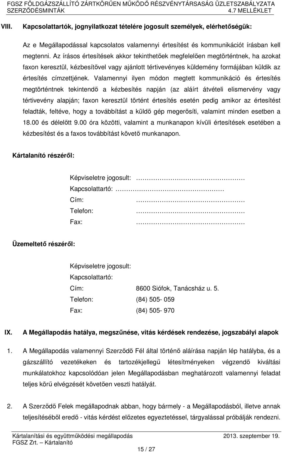 Valamennyi ilyen módon megtett kommunikáció és értesítés megtörténtnek tekintendő a kézbesítés napján (az aláírt átvételi elismervény vagy tértivevény alapján; faxon keresztül történt értesítés