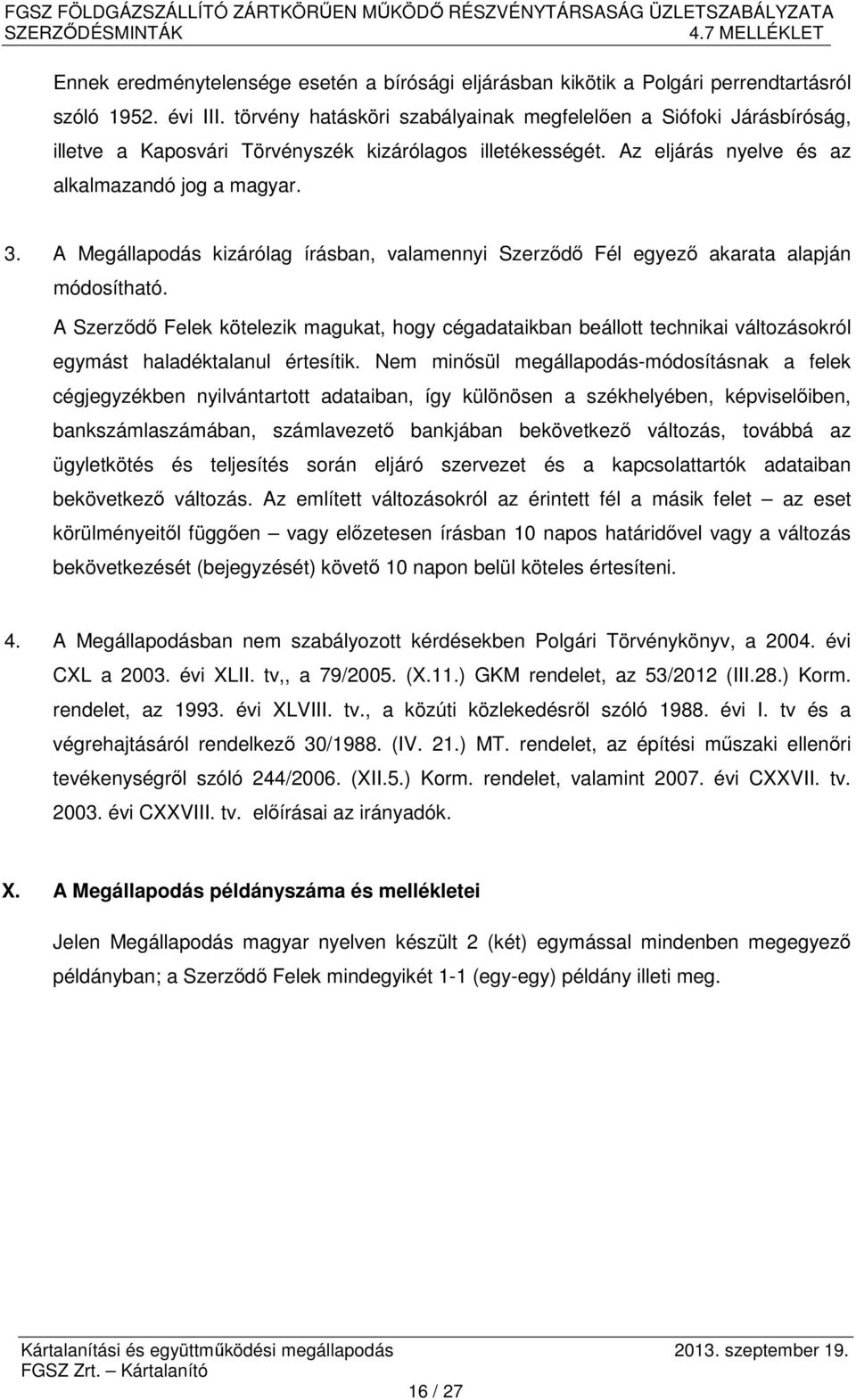 A Megállapodás kizárólag írásban, valamennyi Szerződő Fél egyező akarata alapján módosítható.