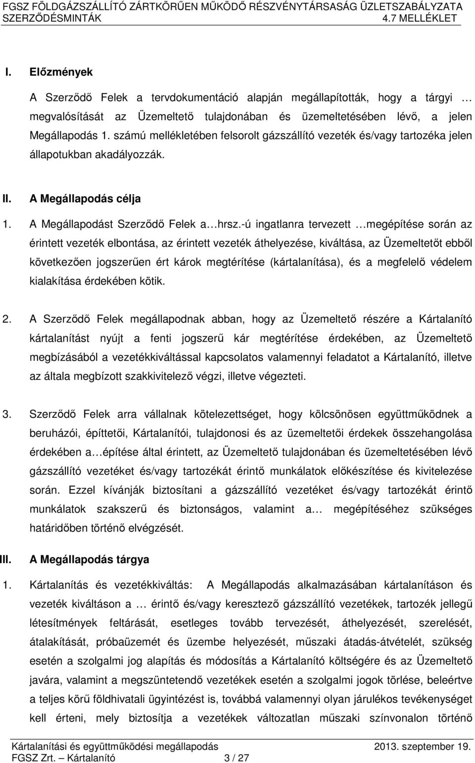 -ú ingatlanra tervezett megépítése során az érintett vezeték elbontása, az érintett vezeték áthelyezése, kiváltása, az Üzemeltetőt ebből következően jogszerűen ért károk megtérítése (kártalanítása),