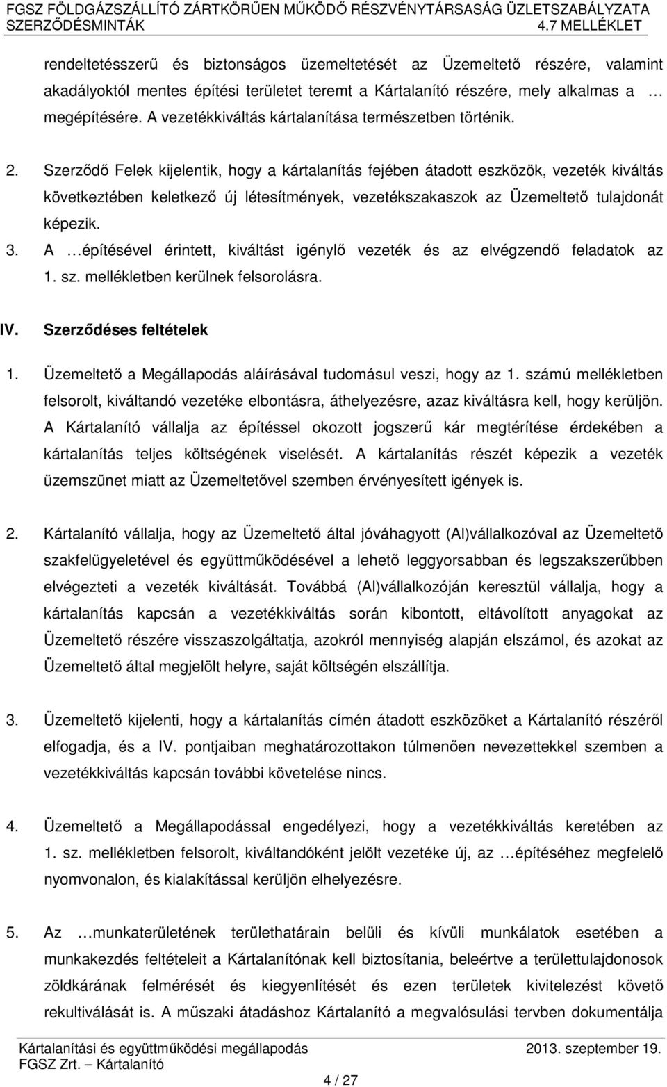 Szerződő Felek kijelentik, hogy a kártalanítás fejében átadott eszközök, vezeték kiváltás következtében keletkező új létesítmények, vezetékszakaszok az Üzemeltető tulajdonát képezik. 3.