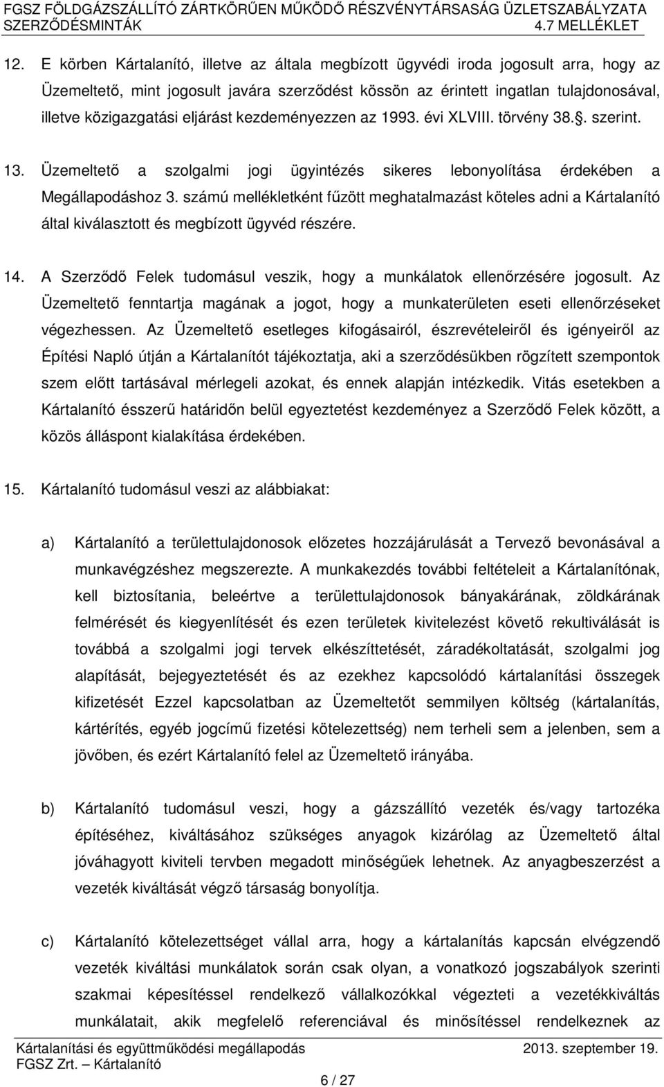 számú mellékletként fűzött meghatalmazást köteles adni a Kártalanító által kiválasztott és megbízott ügyvéd részére. 14. A Szerződő Felek tudomásul veszik, hogy a munkálatok ellenőrzésére jogosult.