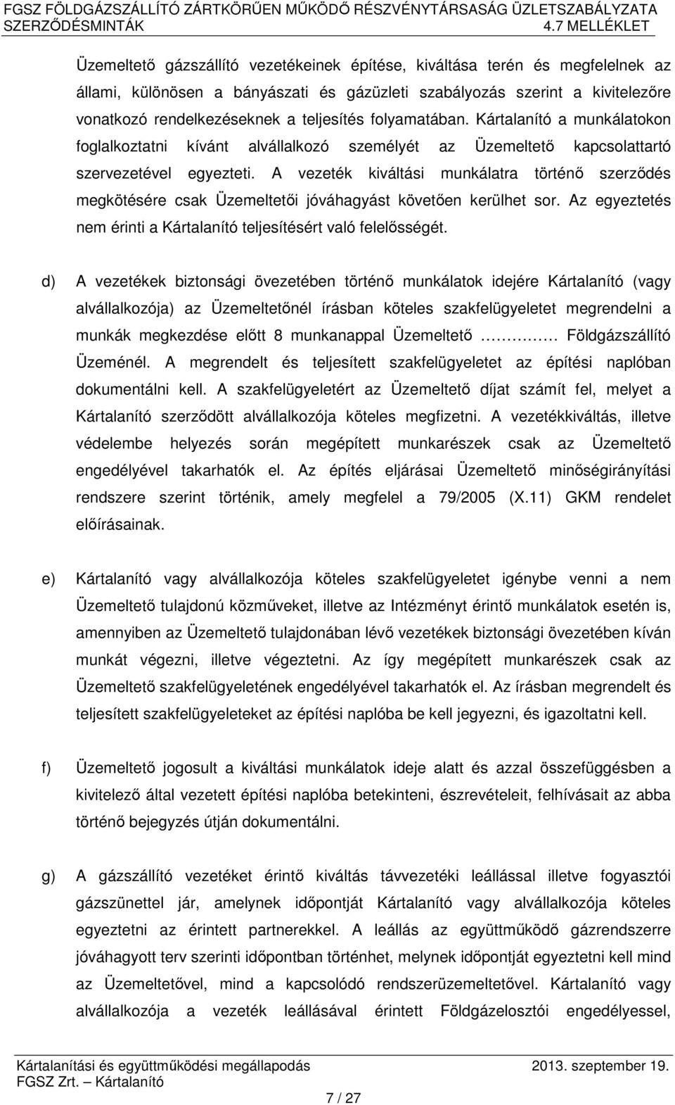 A vezeték kiváltási munkálatra történő szerződés megkötésére csak Üzemeltetői jóváhagyást követően kerülhet sor. Az egyeztetés nem érinti a Kártalanító teljesítésért való felelősségét.