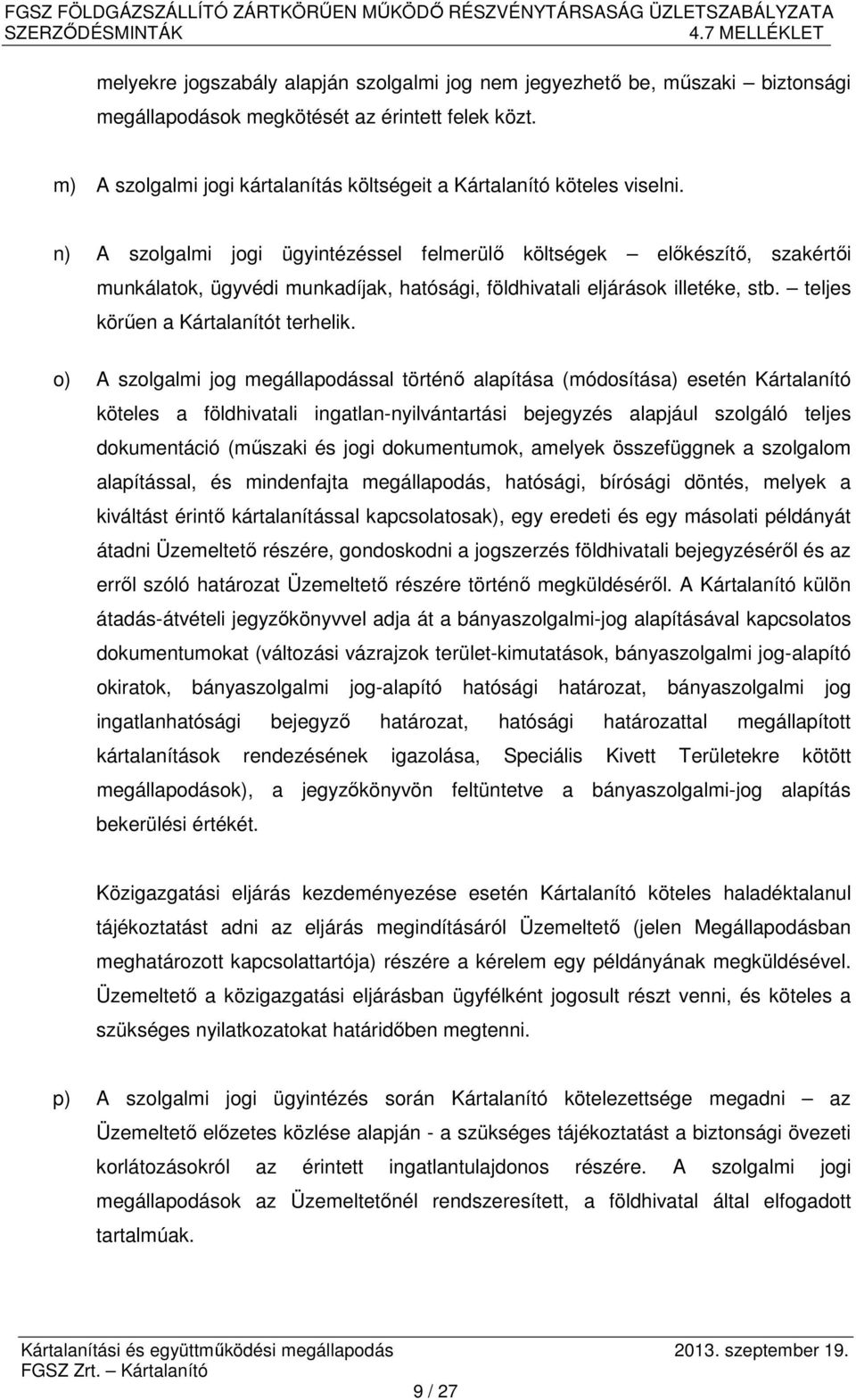 n) A szolgalmi jogi ügyintézéssel felmerülő költségek előkészítő, szakértői munkálatok, ügyvédi munkadíjak, hatósági, földhivatali eljárások illetéke, stb. teljes körűen a Kártalanítót terhelik.
