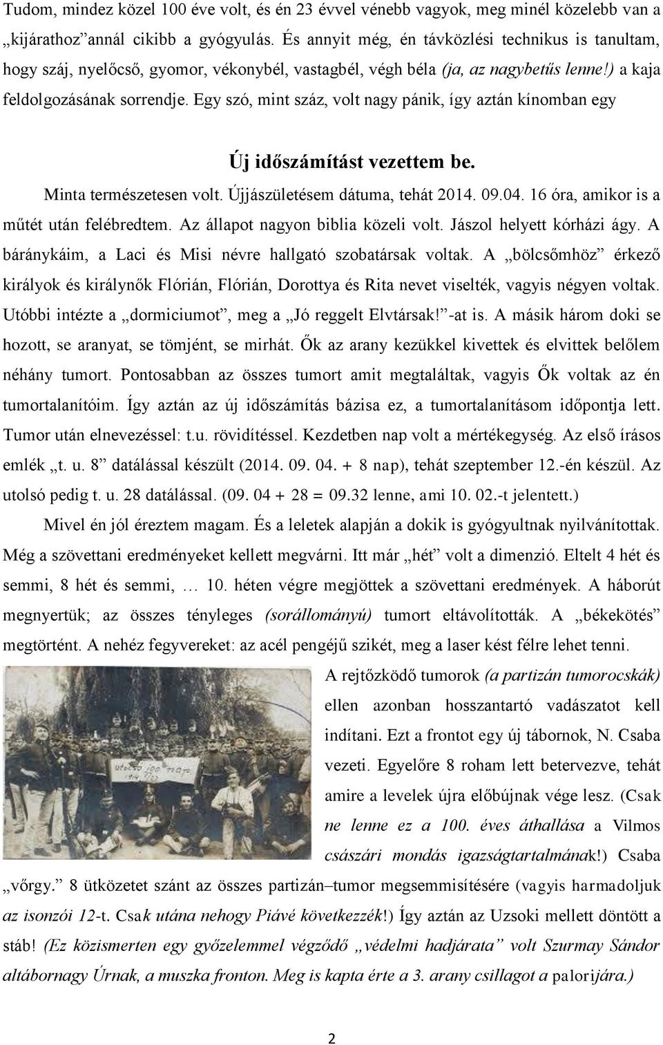 Egy szó, mint száz, volt nagy pánik, így aztán kínomban egy Új időszámítást vezettem be. Minta természetesen volt. Újjászületésem dátuma, tehát 2014. 09.04. 16 óra, amikor is a műtét után felébredtem.