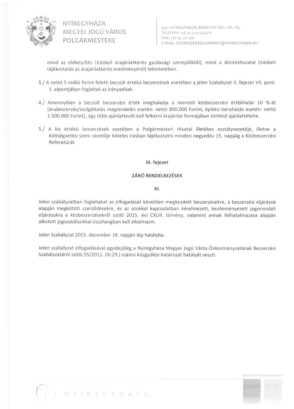 4./ Amennyiben a becsült beszerzési érték meghaladja a nemzeti közbeszerzési értékhatár 10 %-át (áru beszerzés/szolgáltatás megrendelés esetén: nettó 800.