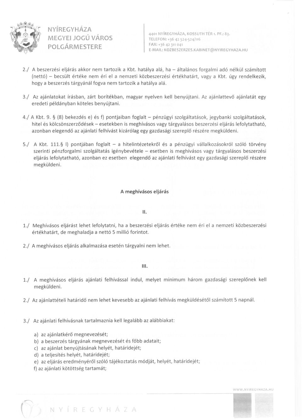 úgy rendelkezik, hogya beszerzés tárgyánál fogva nem tartozik a hatálya alá. 3./ Az ajánlatokat írásban, zárt borítékban, magyar nyelven kell benyújtani.