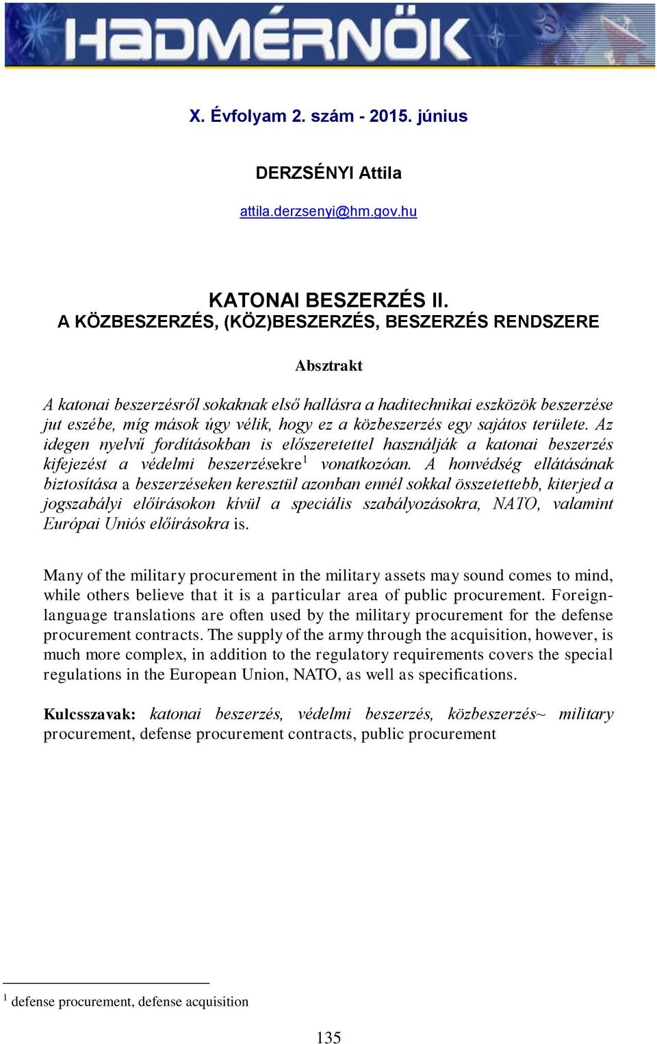 egy sajátos területe. Az idegen nyelvű fordításokban is előszeretettel használják a katonai beszerzés kifejezést a védelmi beszerzésekre 1 vonatkozóan.