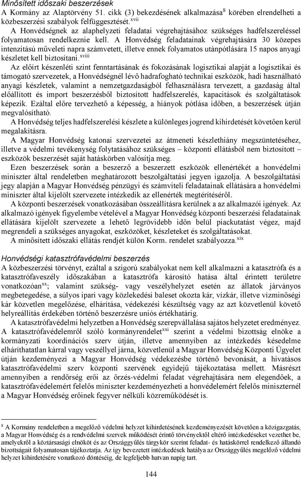 A Honvédség feladatainak végrehajtására 30 közepes intenzitású műveleti napra számvetett, illetve ennek folyamatos utánpótlására 15 napos anyagi készletet kell biztosítani.