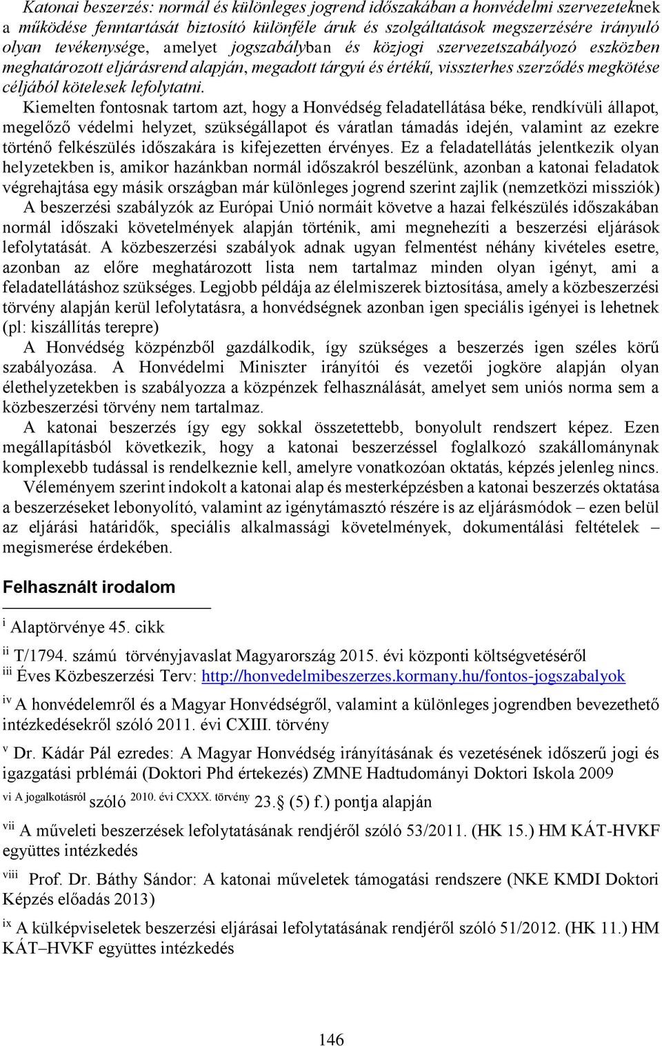 Kiemelten fontosnak tartom azt, hogy a Honvédség feladatellátása béke, rendkívüli állapot, megelőző védelmi helyzet, szükségállapot és váratlan támadás idején, valamint az ezekre történő felkészülés