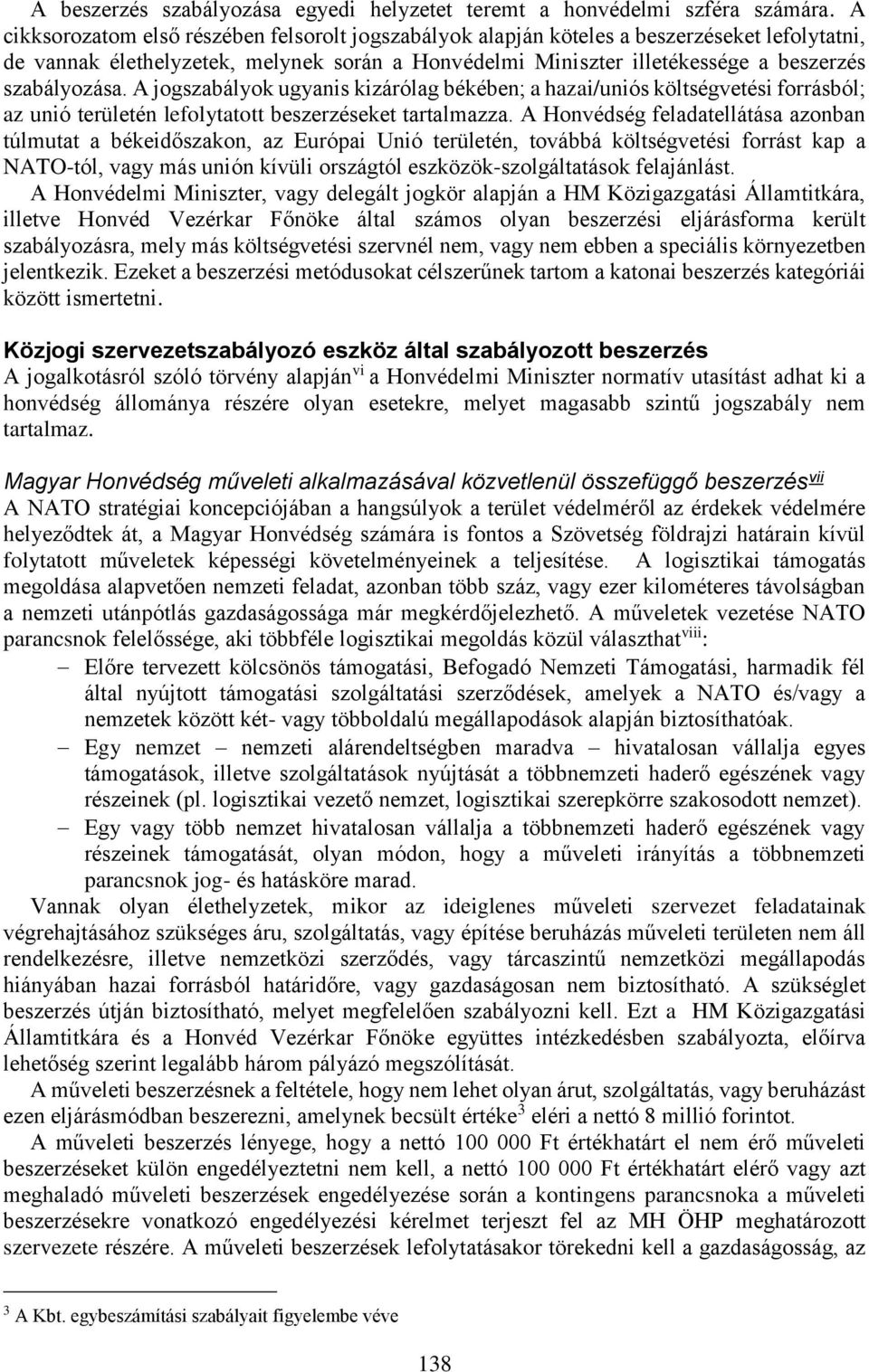 A jogszabályok ugyanis kizárólag békében; a hazai/uniós költségvetési forrásból; az unió területén lefolytatott beszerzéseket tartalmazza.