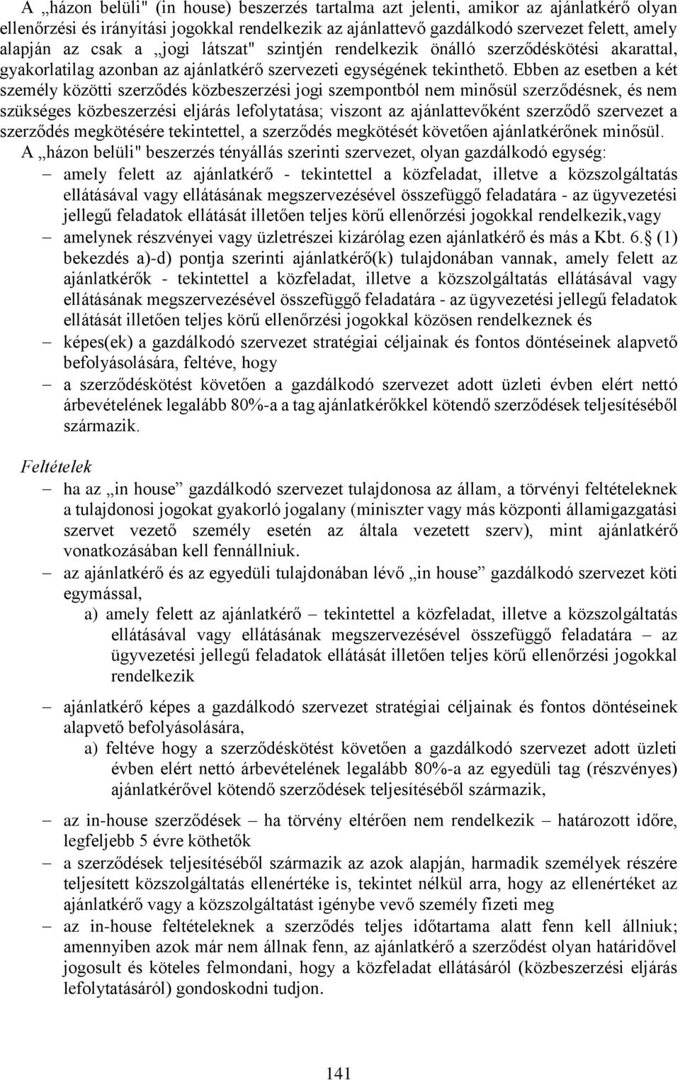 Ebben az esetben a két személy közötti szerződés közbeszerzési jogi szempontból nem minősül szerződésnek, és nem szükséges közbeszerzési eljárás lefolytatása; viszont az ajánlattevőként szerződő