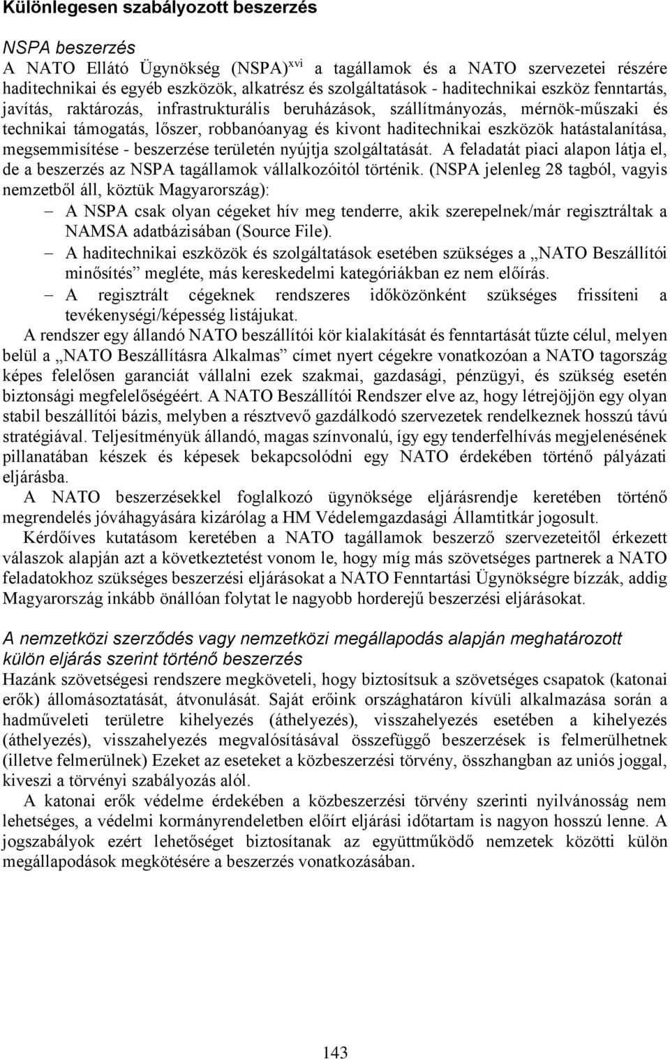 hatástalanítása, megsemmisítése - beszerzése területén nyújtja szolgáltatását. A feladatát piaci alapon látja el, de a beszerzés az NSPA tagállamok vállalkozóitól történik.