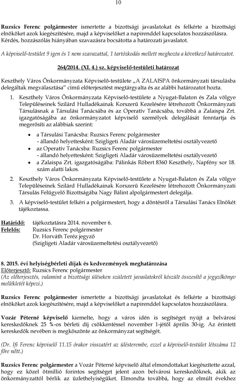 képviselő-testületi határozat Keszthely Város Önkormányzata Képviselő-testülete A ZALAISPA önkormányzati társulásba delegáltak megválasztása című előterjesztést megtárgyalta és az alábbi határozatot