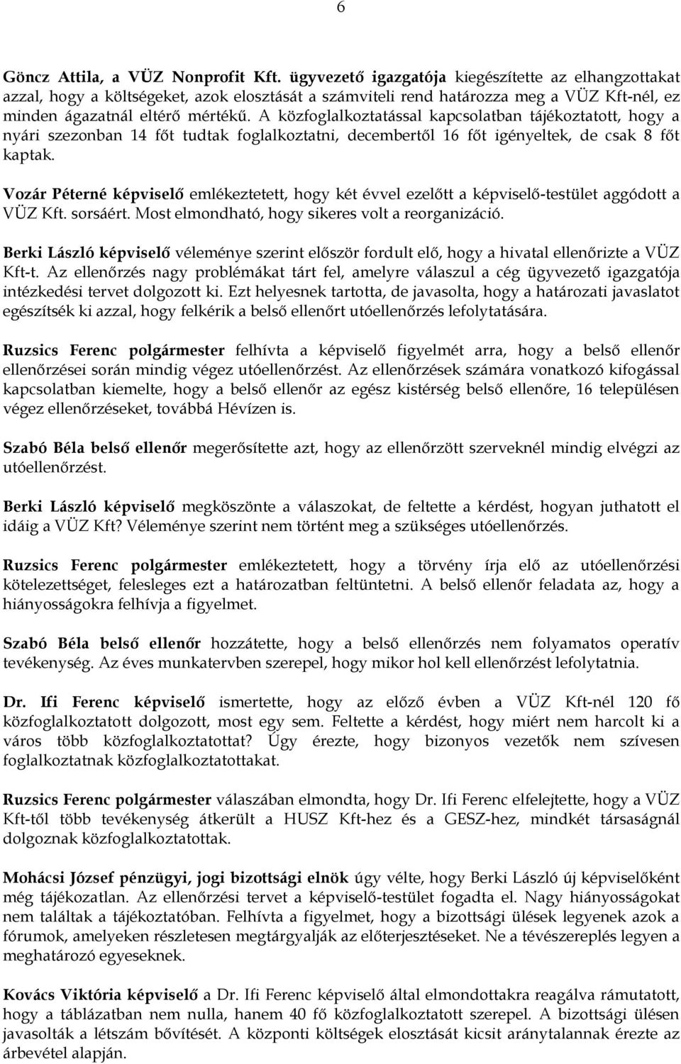 A közfoglalkoztatással kapcsolatban tájékoztatott, hogy a nyári szezonban 14 főt tudtak foglalkoztatni, decembertől 16 főt igényeltek, de csak 8 főt kaptak.