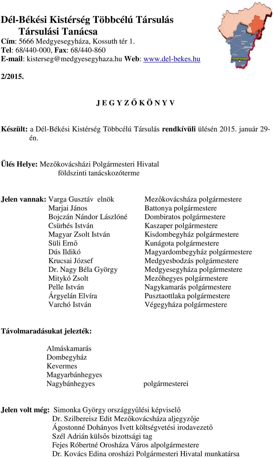 Ülés Helye: Mezőkovácsházi Polgármesteri Hivatal földszinti tanácskozóterme Jelen vannak: Varga Gusztáv elnök Marjai János Bojczán Nándor Lászlóné Csürhés István Magyar Zsolt István Süli Ernő Dús