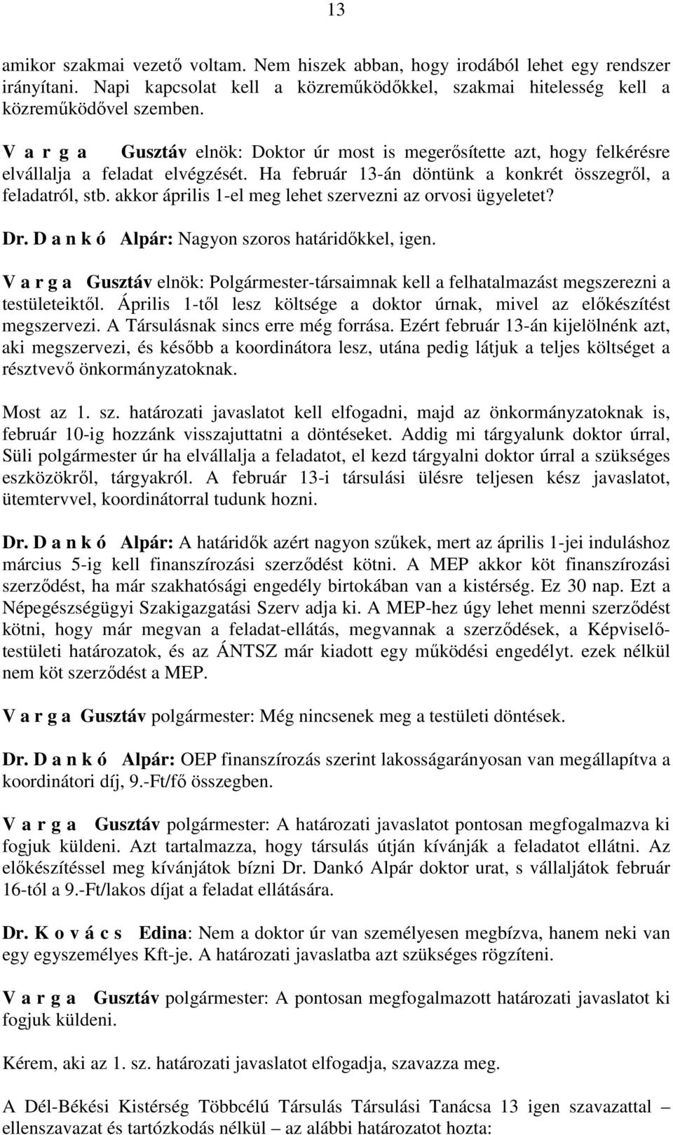 akkor április 1-el meg lehet szervezni az orvosi ügyeletet? Dr. D a n k ó Alpár: Nagyon szoros határidőkkel, igen.