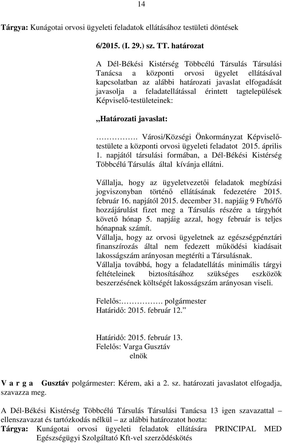 érintett tagtelepülések Képviselő-testületeinek: Határozati javaslat:. Városi/Községi Önkormányzat Képviselőtestülete a központi orvosi ügyeleti feladatot 2015. április 1.