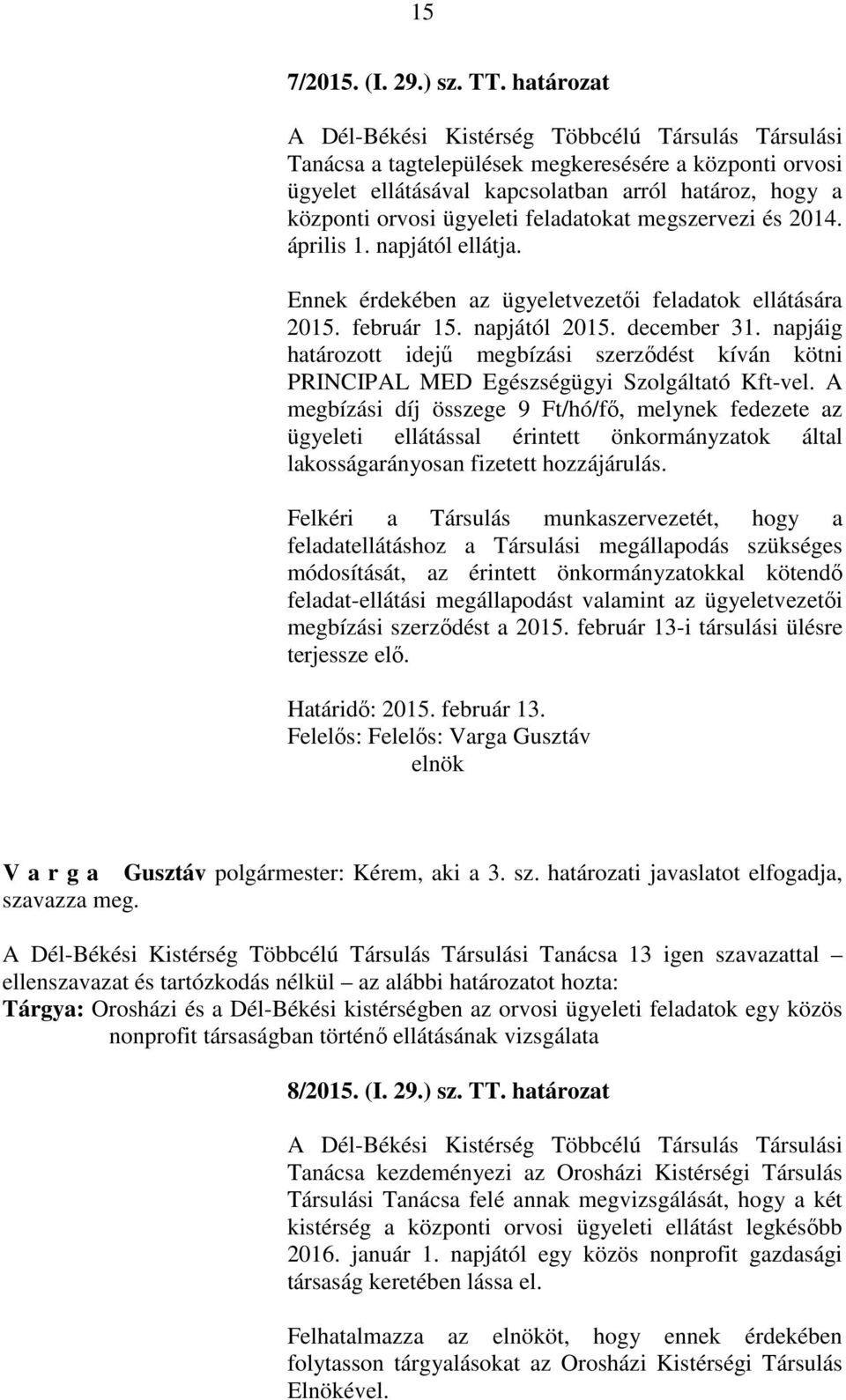 feladatokat megszervezi és 2014. április 1. napjától ellátja. Ennek érdekében az ügyeletvezetői feladatok ellátására 2015. február 15. napjától 2015. december 31.