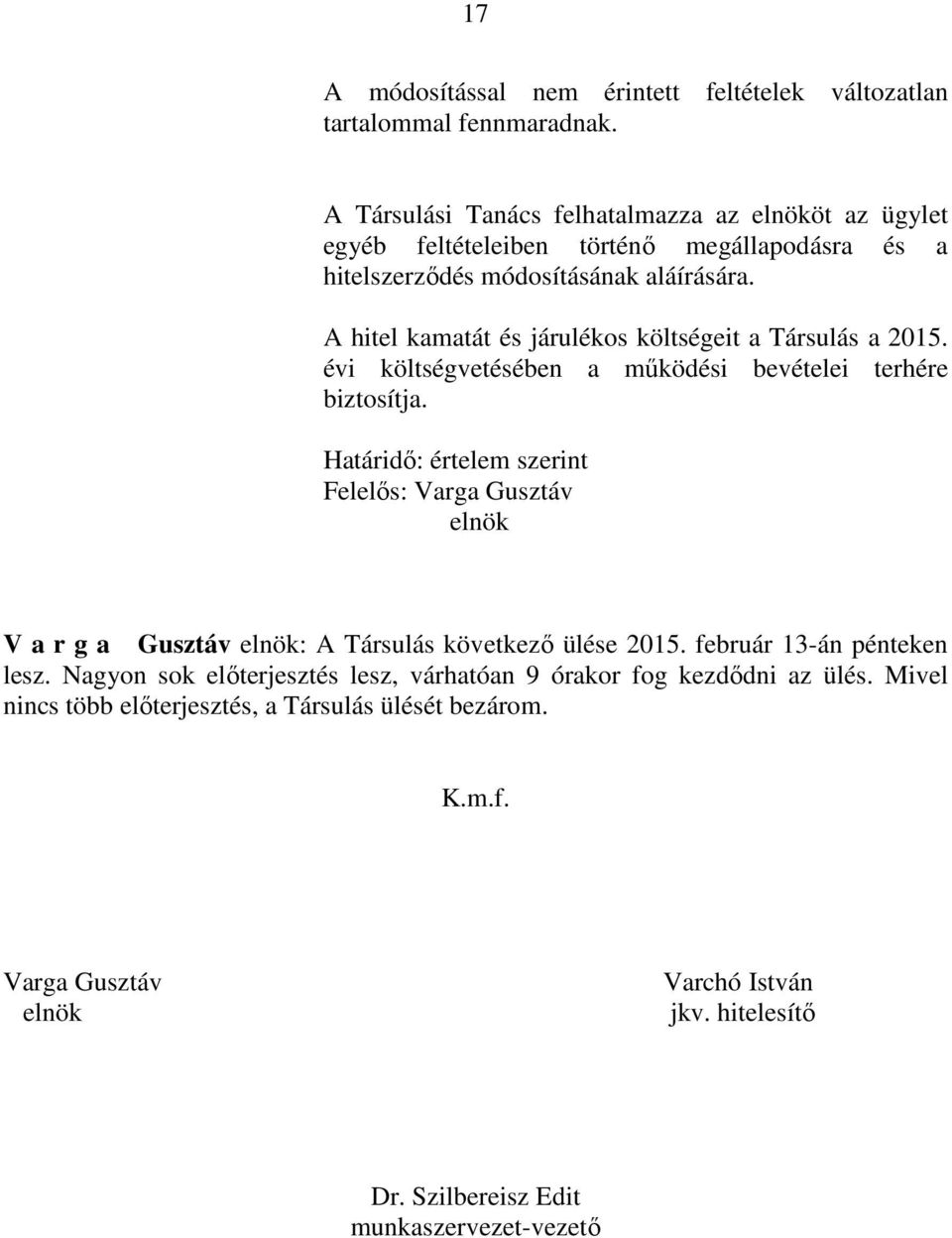 A hitel kamatát és járulékos költségeit a Társulás a 2015. évi költségvetésében a működési bevételei terhére biztosítja.