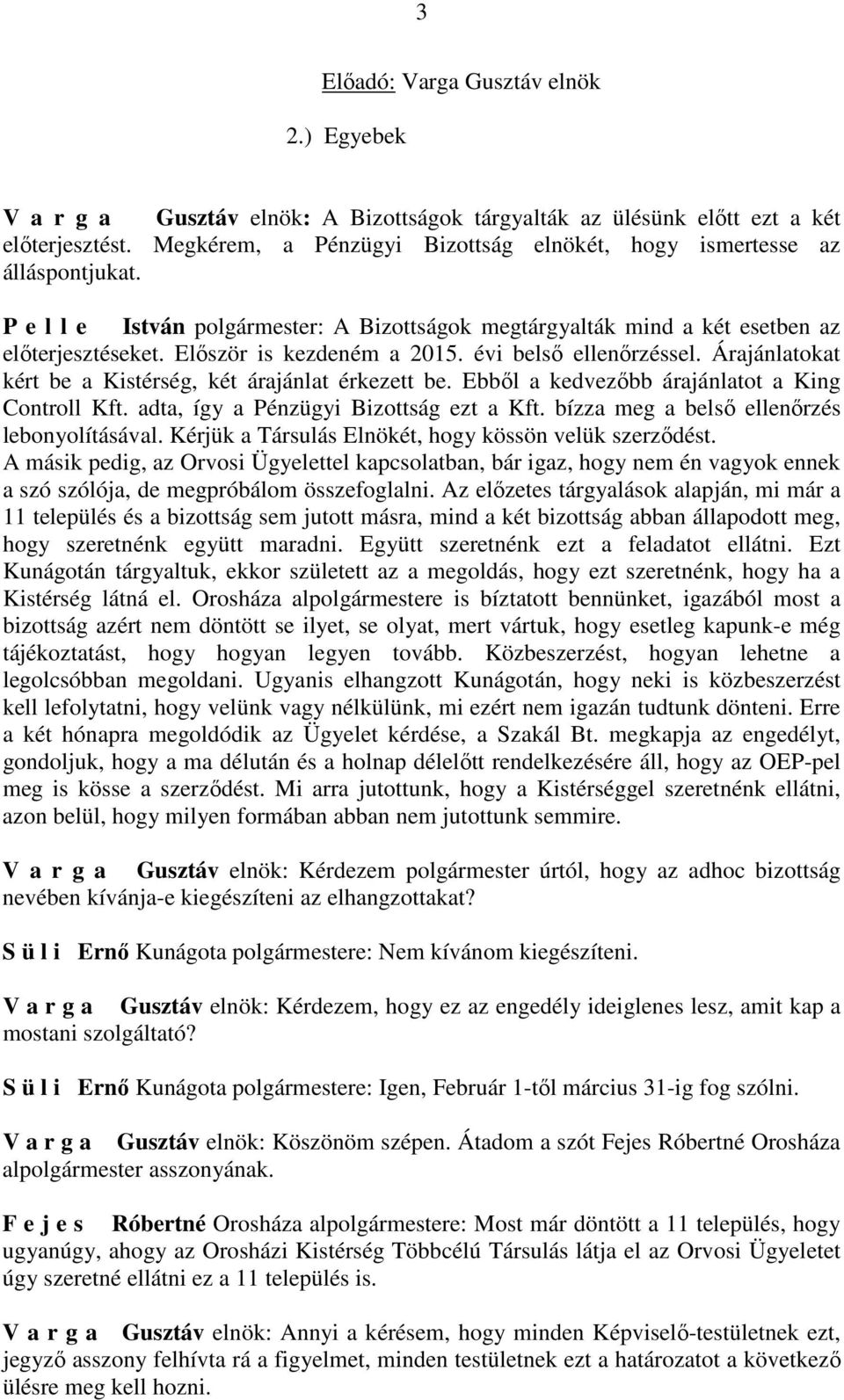 Először is kezdeném a 2015. évi belső ellenőrzéssel. Árajánlatokat kért be a Kistérség, két árajánlat érkezett be. Ebből a kedvezőbb árajánlatot a King Controll Kft.