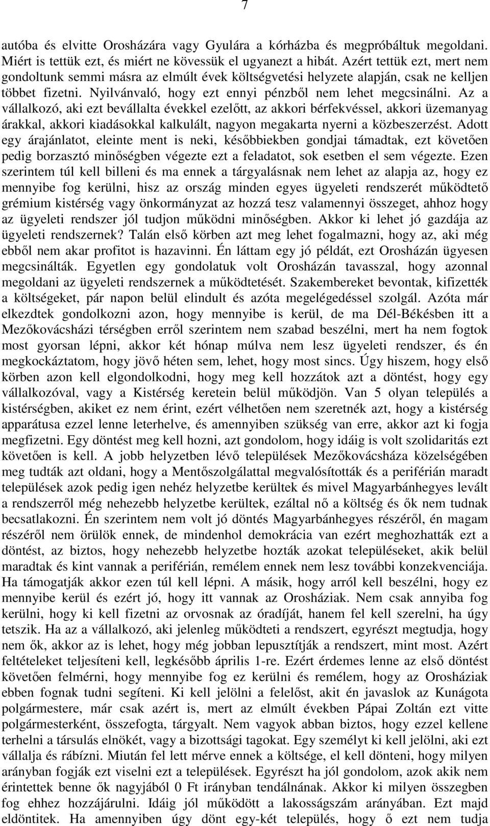 Az a vállalkozó, aki ezt bevállalta évekkel ezelőtt, az akkori bérfekvéssel, akkori üzemanyag árakkal, akkori kiadásokkal kalkulált, nagyon megakarta nyerni a közbeszerzést.