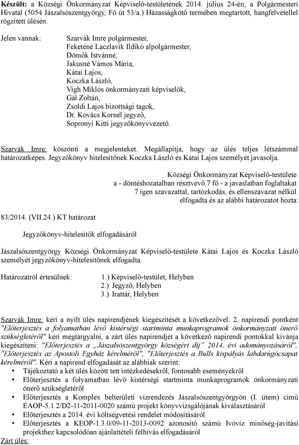 Jelen vannak: Szarvák Imre polgármester, Feketéné Laczlavik Ildikó alpolgármester, Dömők Istvánné, Jakusné Vámos Mária, Kátai Lajos, Koczka László, Vigh Miklós önkormányzati képviselők, Gál Zoltán,