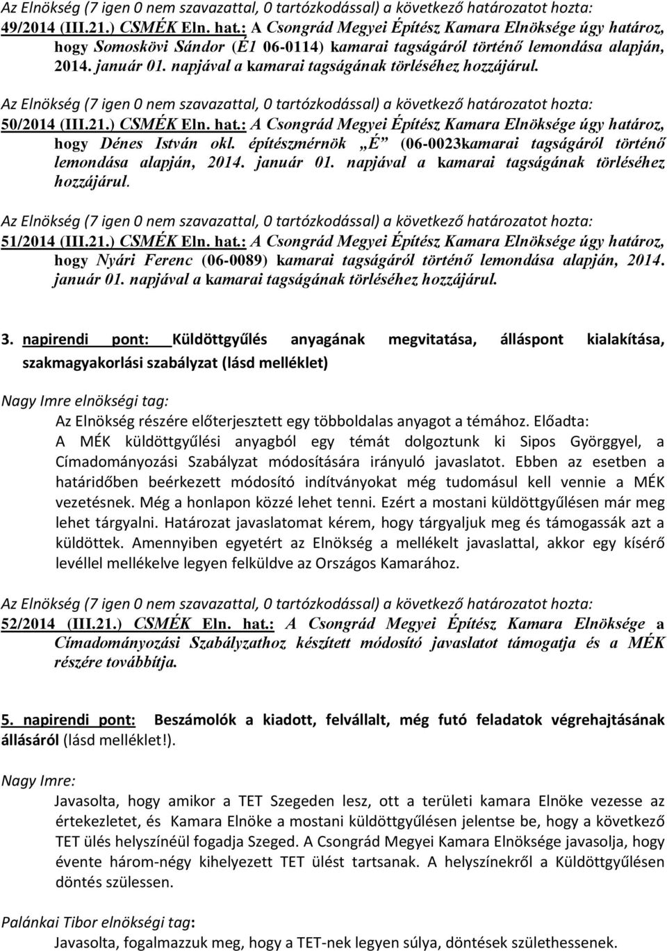 építészmérnök É (06-0023kamarai tagságáról történő lemondása alapján, 2014. január 01. napjával a kamarai tagságának törléséhez hozzájárul. 51/2014 (III.21.) CSMÉK Eln. hat.