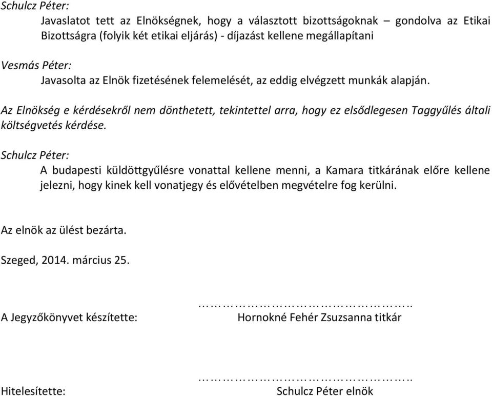 Az Elnökség e kérdésekről nem dönthetett, tekintettel arra, hogy ez elsődlegesen Taggyűlés általi költségvetés kérdése.