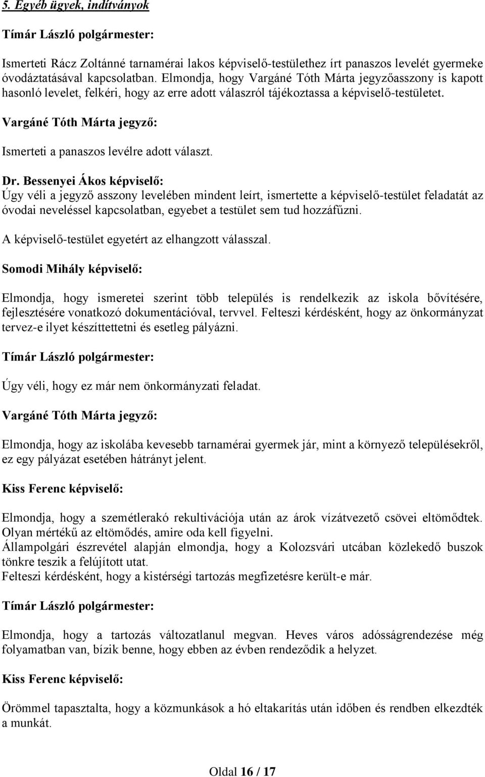 Bessenyei Ákos képviselő: Úgy véli a jegyző asszony levelében mindent leírt, ismertette a képviselő-testület feladatát az óvodai neveléssel kapcsolatban, egyebet a testület sem tud hozzáfűzni.