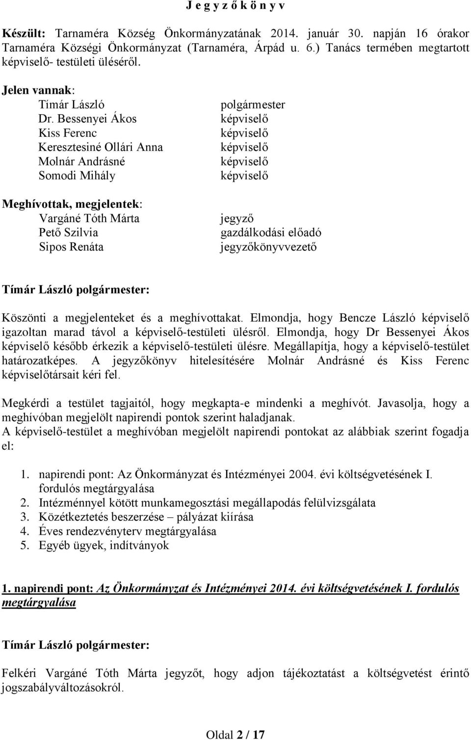 Bessenyei Ákos Kiss Ferenc Keresztesiné Ollári Anna Molnár Andrásné Somodi Mihály Meghívottak, megjelentek: Vargáné Tóth Márta Pető Szilvia Sipos Renáta polgármester képviselő képviselő képviselő