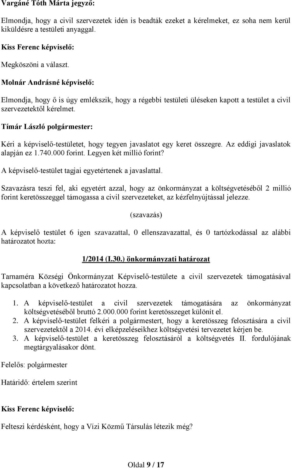 Kéri a képviselő-testületet, hogy tegyen javaslatot egy keret összegre. Az eddigi javaslatok alapján ez 1.740.000 forint. Legyen két millió forint?