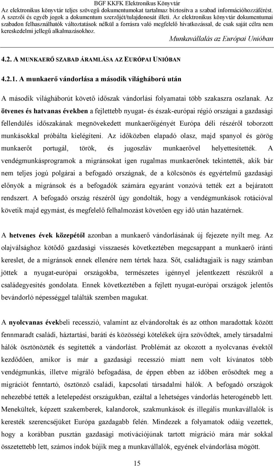 próbálta kielégíteni. Az időközben elapadó olasz, majd spanyol és görög munkaerőt portugál, török, és jugoszláv munkaerővel helyettesítették.