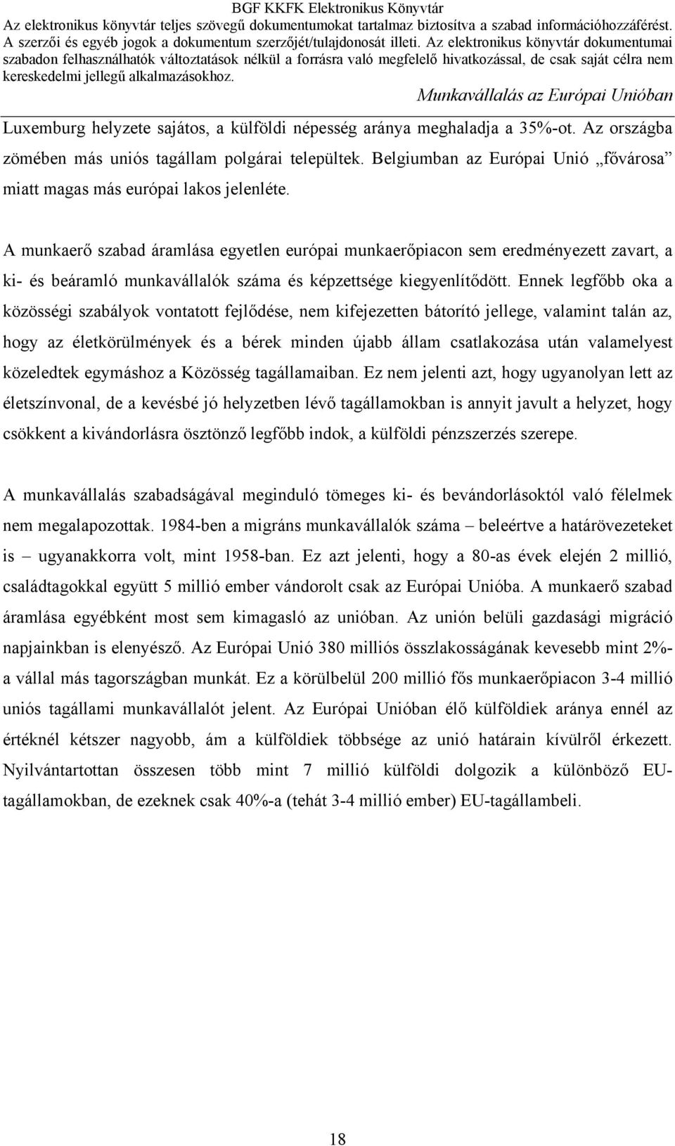 A munkaerő szabad áramlása egyetlen európai munkaerőpiacon sem eredményezett zavart, a ki- és beáramló munkavállalók száma és képzettsége kiegyenlítődött.