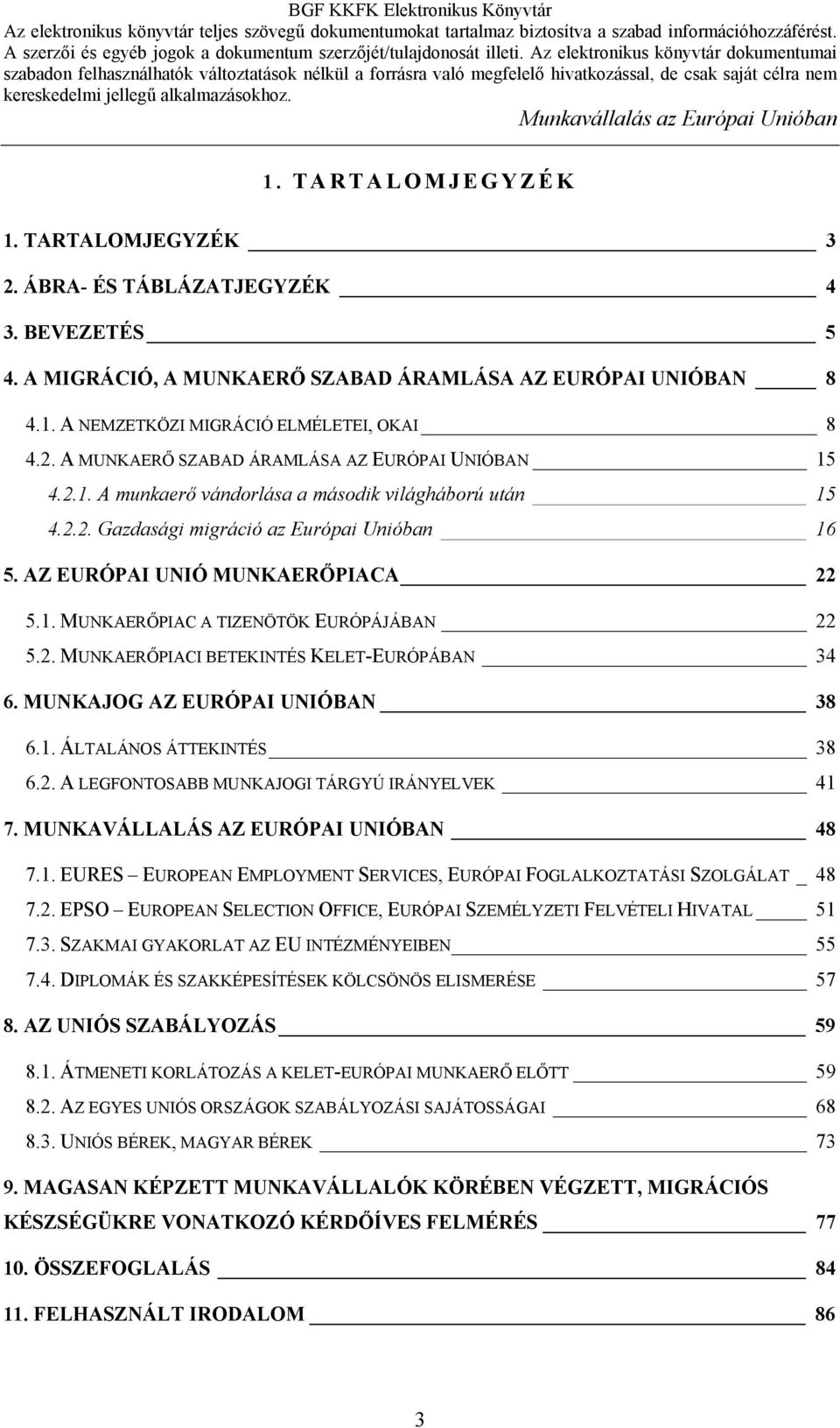 MUNKAJOG AZ EURÓPAI UNIÓBAN 38 6.1. ÁLTALÁNOS ÁTTEKINTÉS 38 6.2. A LEGFONTOSABB MUNKAJOGI TÁRGYÚ IRÁNYELVEK 41 7. MUNKAVÁLLALÁS AZ EURÓPAI UNIÓBAN 48 7.1. EURES EUROPEAN EMPLOYMENT SERVICES, EURÓPAI FOGLALKOZTATÁSI SZOLGÁLAT _ 48 7.