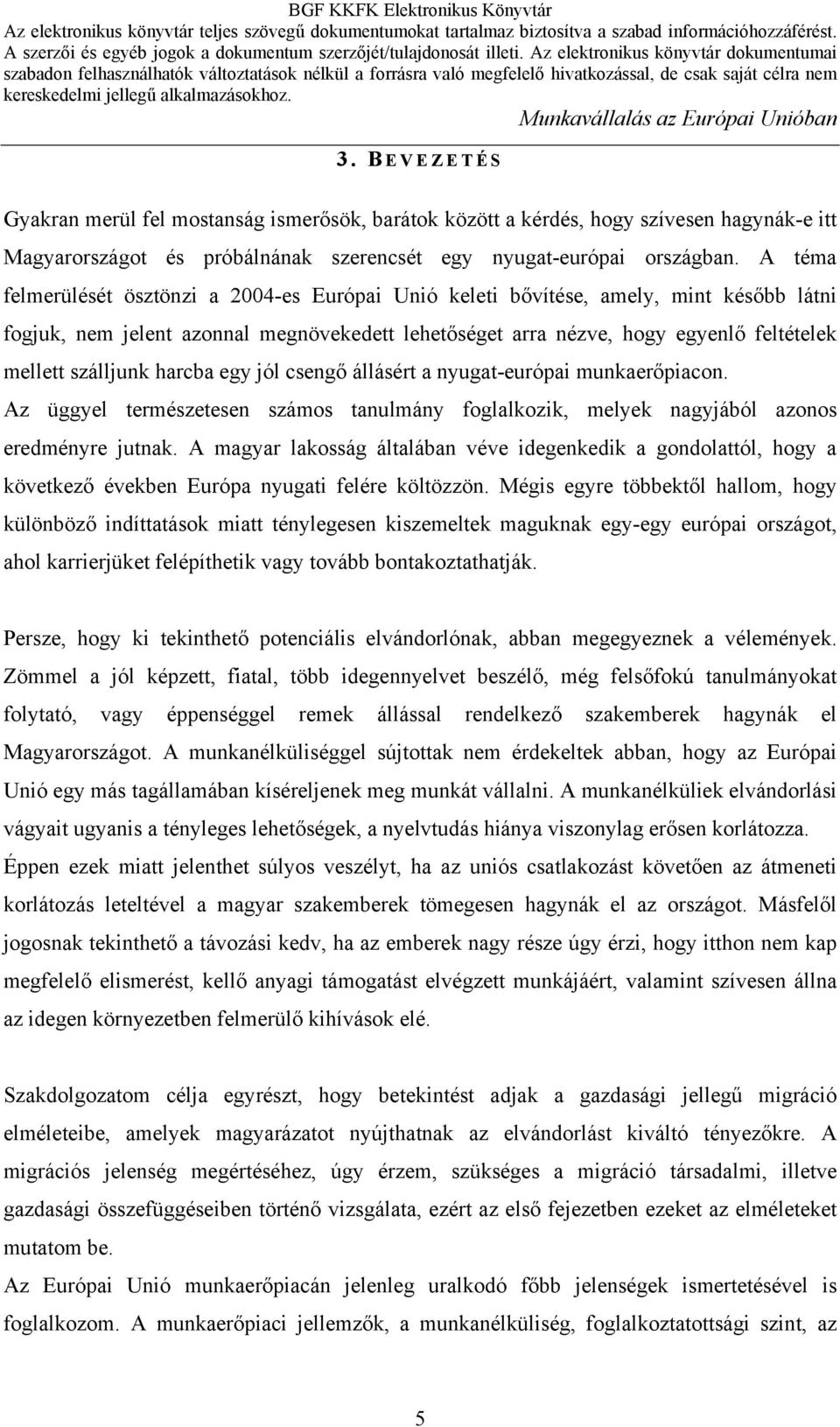 szálljunk harcba egy jól csengő állásért a nyugat-európai munkaerőpiacon. Az üggyel természetesen számos tanulmány foglalkozik, melyek nagyjából azonos eredményre jutnak.