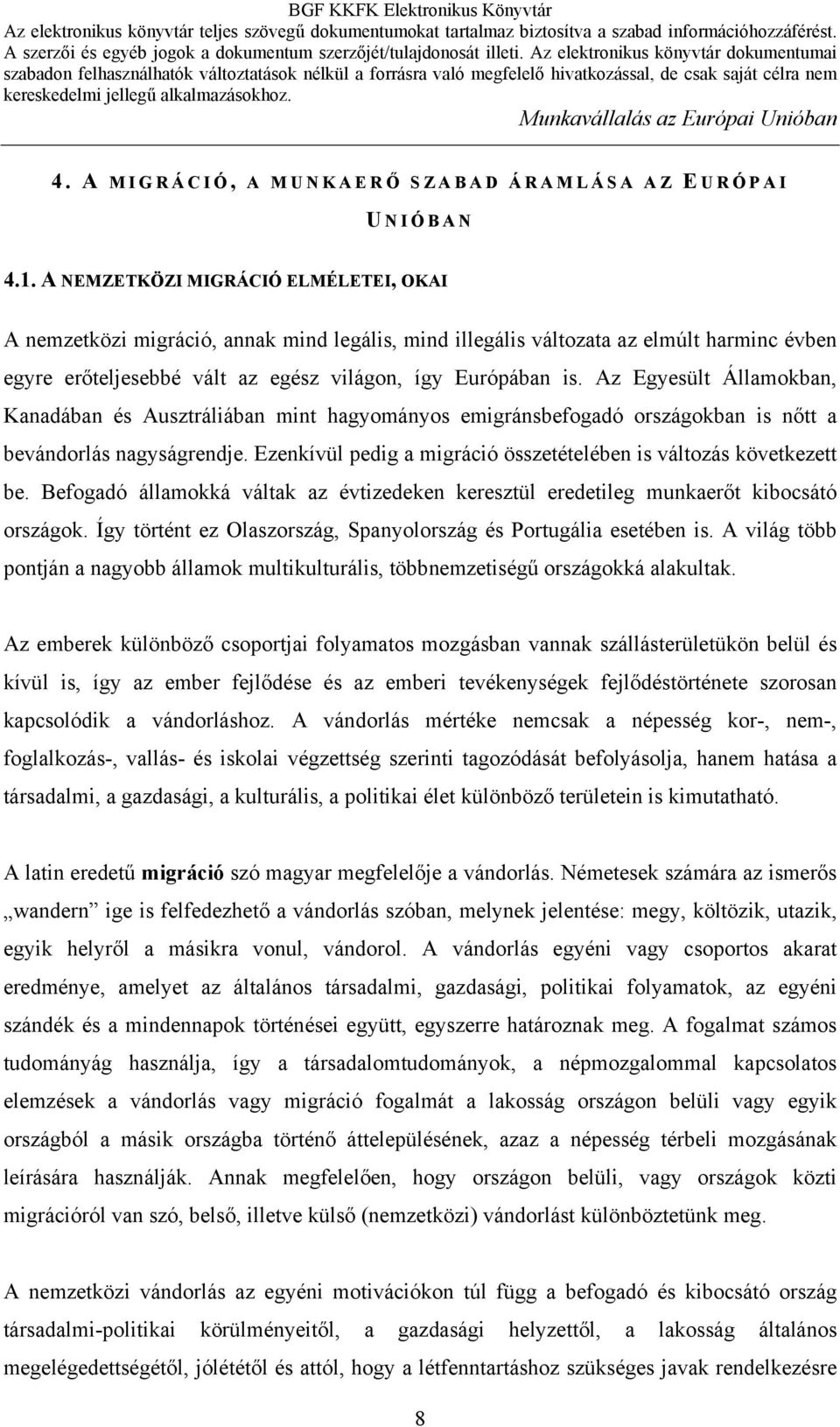 Az Egyesült Államokban, Kanadában és Ausztráliában mint hagyományos emigránsbefogadó országokban is nőtt a bevándorlás nagyságrendje.