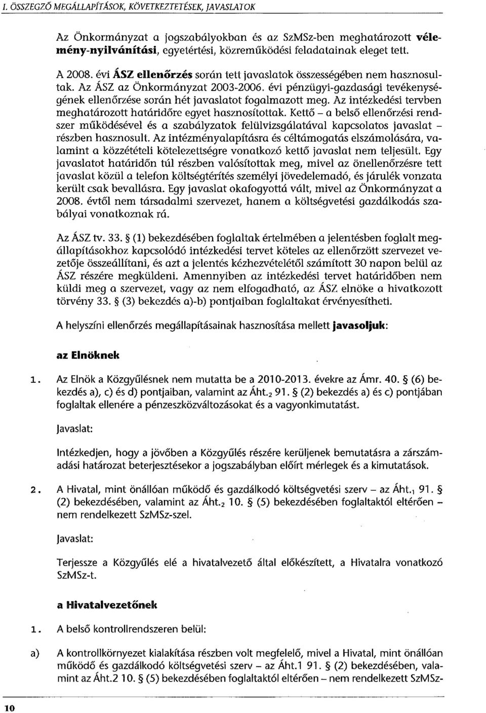 évi pénzügyi-gazdasági tevékenységének ellenőrzése során hét javaslatot fogalmazott meg. Az intézkedési tervben meghatározott határidőre egyet hasznosítottak.