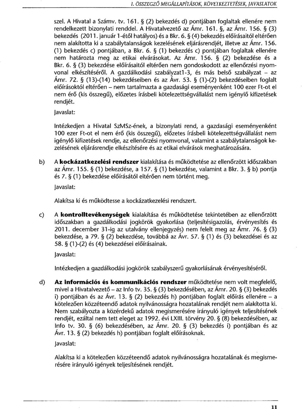 (1) bekezdés c) pontjában, a Bkr. 6. (1) bekezdés c) pontjában foglaltak ellenére nem határozta meg az etikai elvárásokat. Az Ámr. 156. (2) bekezdése és a Bkr. 6. (3) bekezdése előírásaitól eltérően nem gondoskodott az ellenőrzési nyomvonal elkészítéséről.