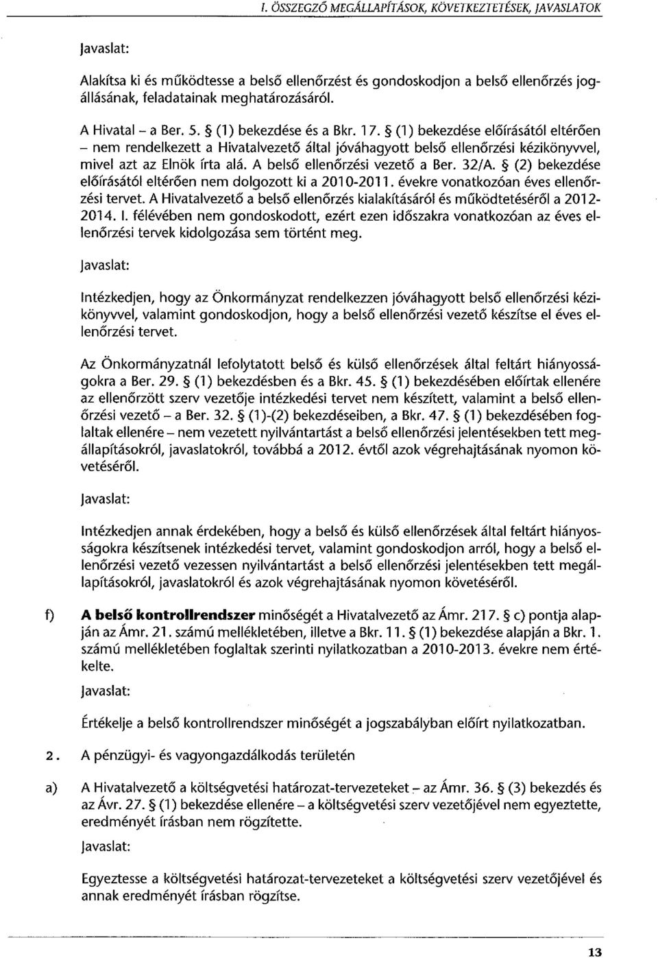 A belső ellenőrzési vezető a Ber. 32/ A. (2) bekezdése előírásától eltérően nem dolgozott ki a 2010-2011. évekre vonatkozóan éves ellenőrzési tervet.