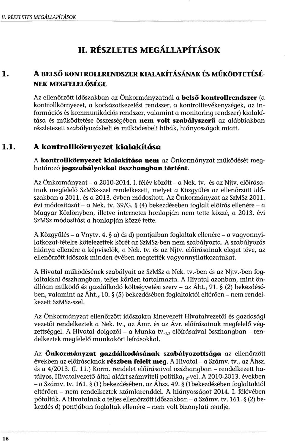 kontrolltevékenységek, az információs és kommunikációs rendszer, valamint a monitoring rendszer) kialakítása és működtetése összességében nem volt szabályszerű az alábbiakban részletezett