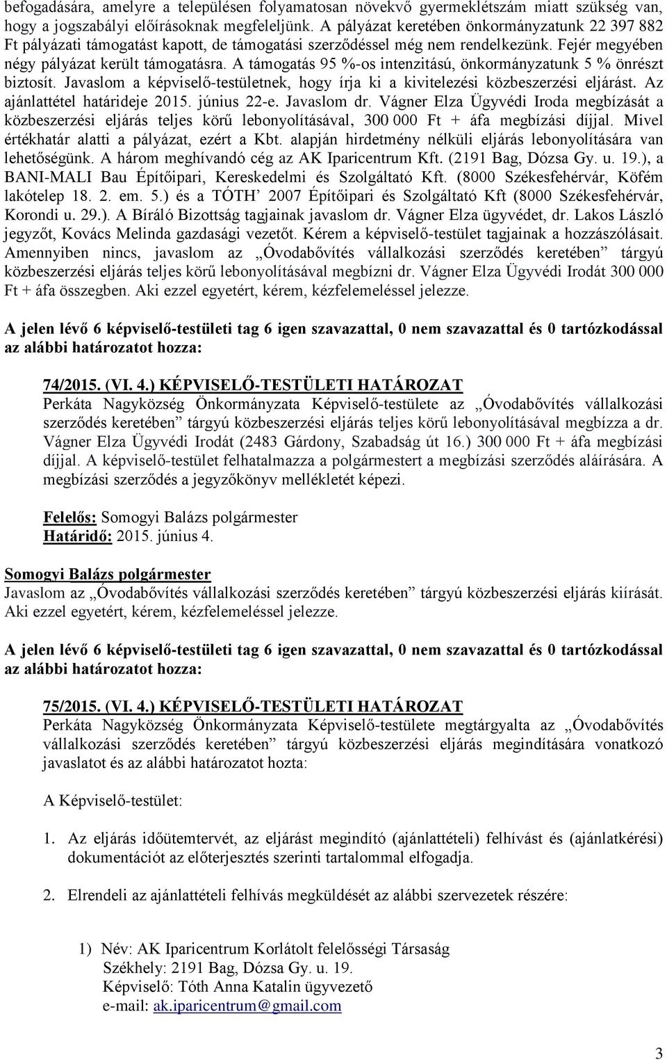 A támogatás 95 %-os intenzitású, önkormányzatunk 5 % önrészt biztosít. Javaslom a képviselő-testületnek, hogy írja ki a kivitelezési közbeszerzési eljárást. Az ajánlattétel határideje 2015.