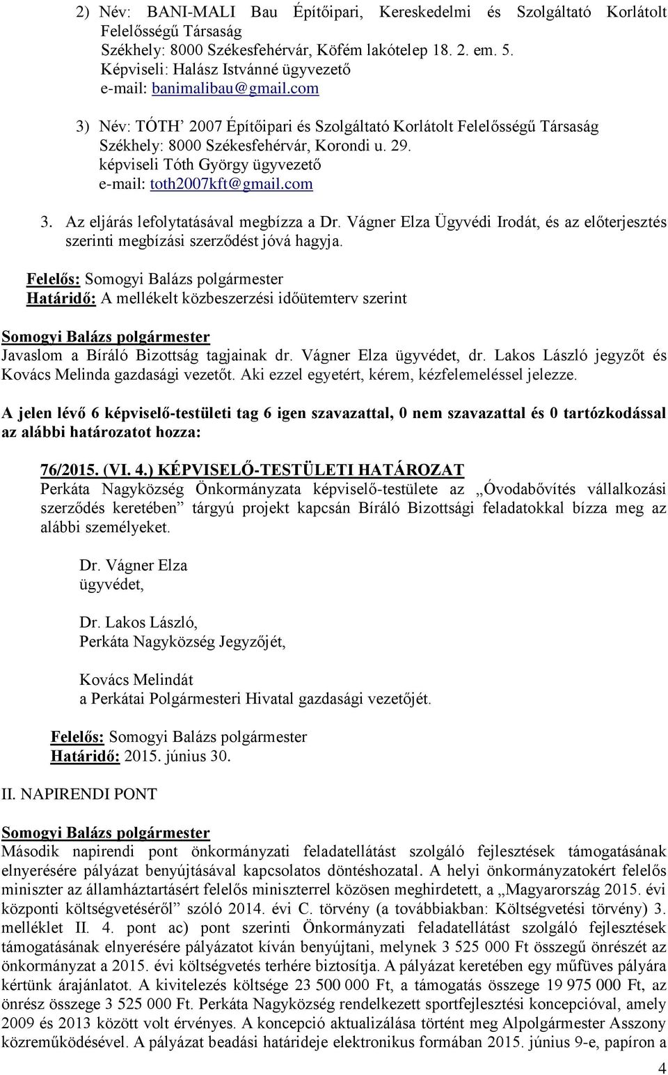 képviseli Tóth György ügyvezető e-mail: toth2007kft@gmail.com 3. Az eljárás lefolytatásával megbízza a Dr. Vágner Elza Ügyvédi Irodát, és az előterjesztés szerinti megbízási szerződést jóvá hagyja.