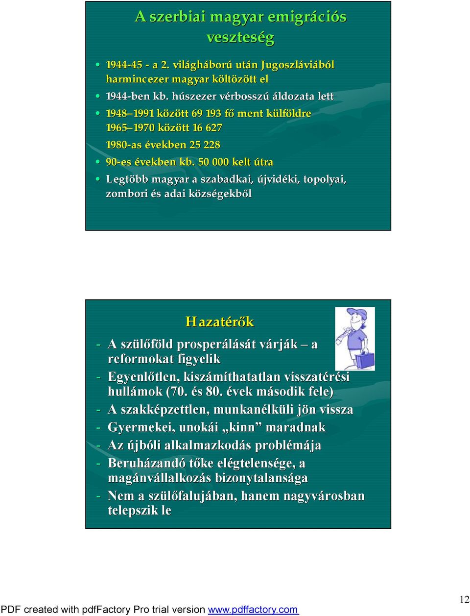 50 000 kelt útra Legtöbb magyar a szabadkai, újvidéki, topolyai, zombori és adai községekből Hazatérők - A szülőföld ld prosperálását t várjv rják a reformokat figyelik - Egyenlőtlen,