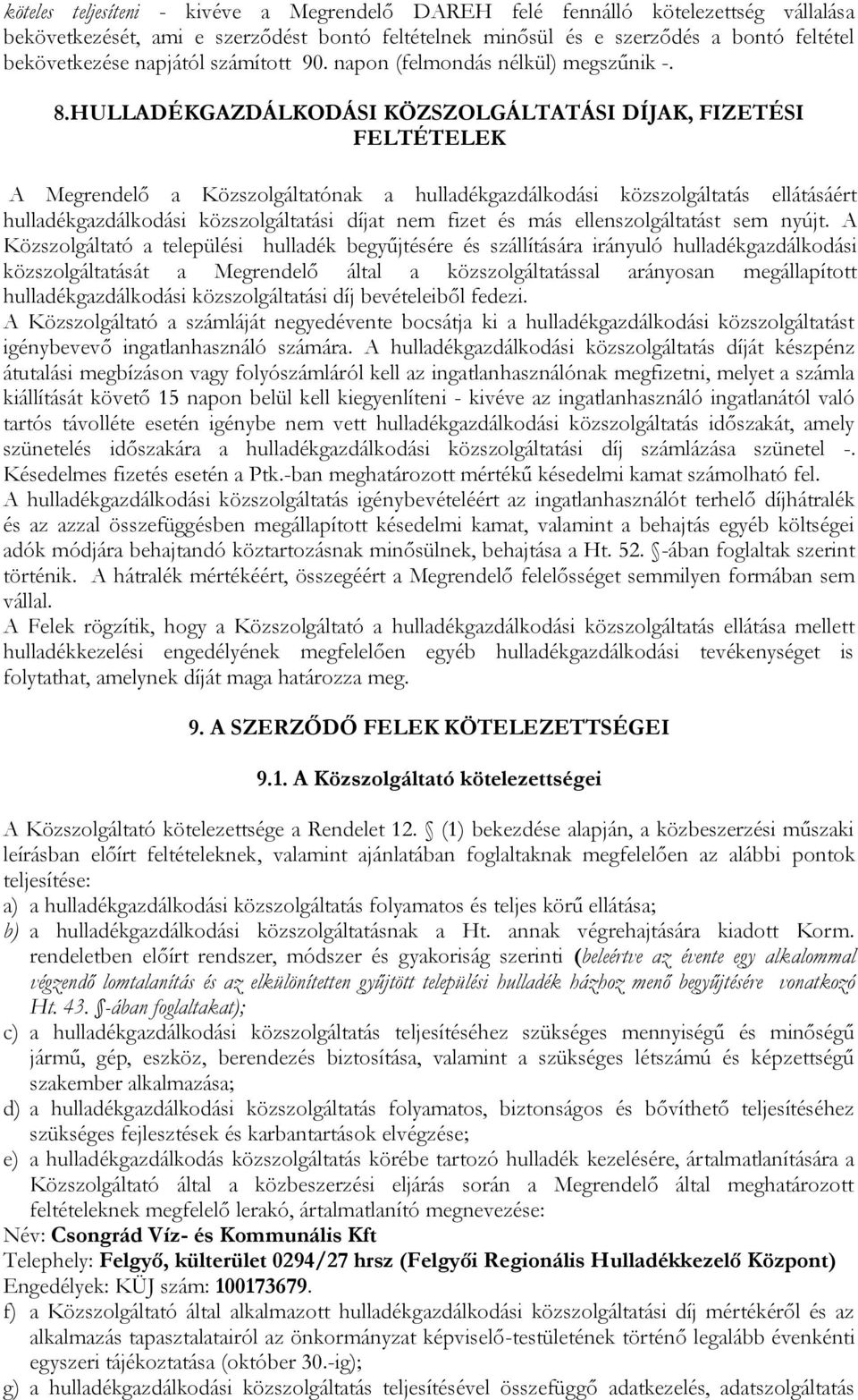 HULLADÉKGAZDÁLKODÁSI KÖZSZOLGÁLTATÁSI DÍJAK, FIZETÉSI FELTÉTELEK A Megrendelő a Közszolgáltatónak a hulladékgazdálkodási közszolgáltatás ellátásáért hulladékgazdálkodási közszolgáltatási díjat nem