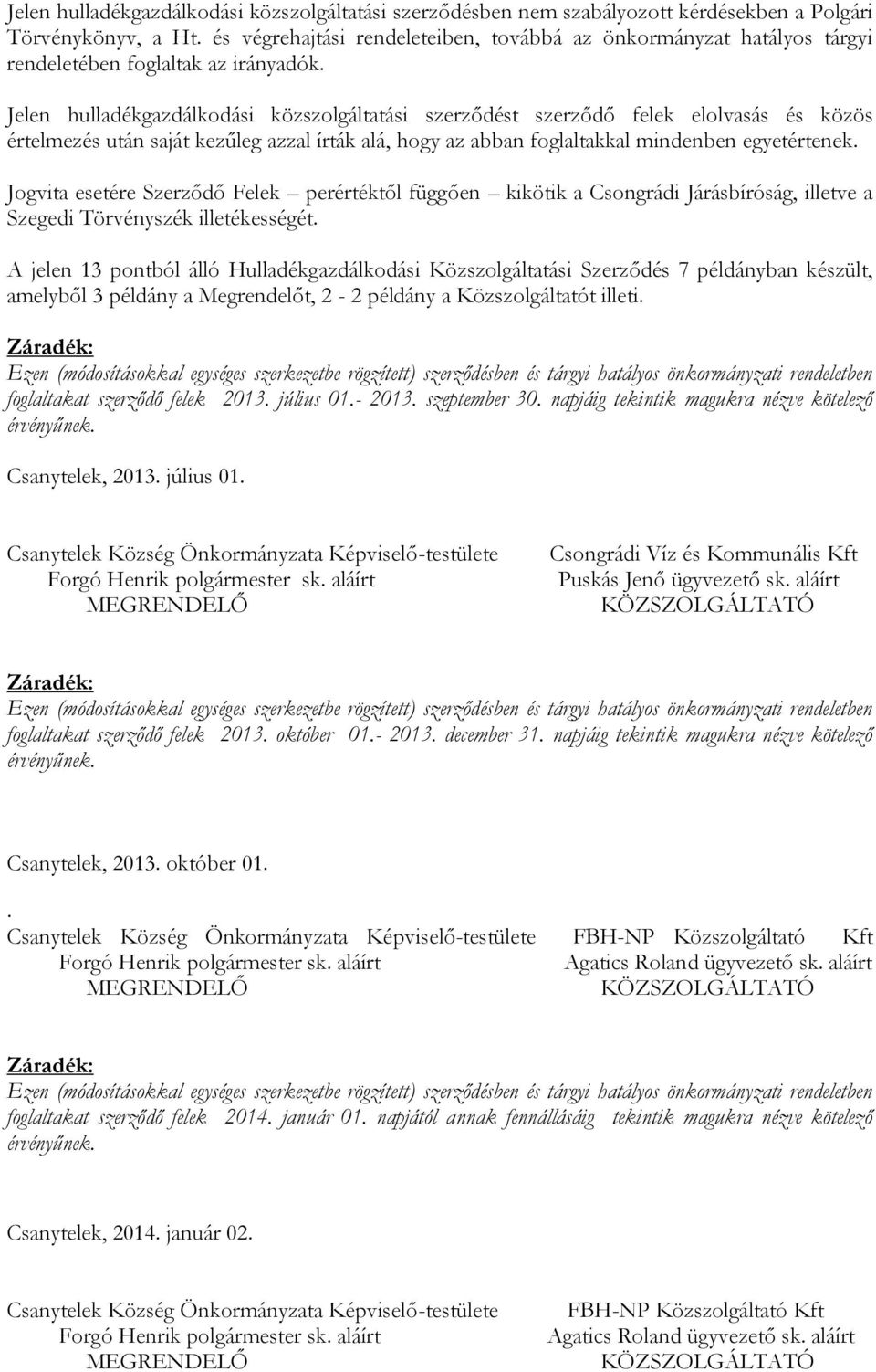 Jelen hulladékgazdálkodási közszolgáltatási szerződést szerződő felek elolvasás és közös értelmezés után saját kezűleg azzal írták alá, hogy az abban foglaltakkal mindenben egyetértenek.