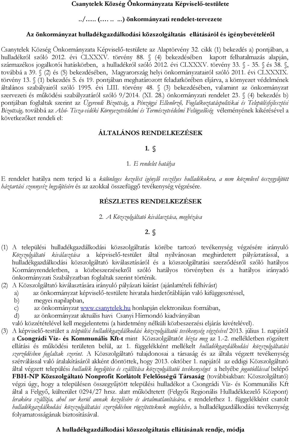 cikk (1) bekezdés a) pontjában, a hulladékról szóló 2012. évi CLXXXV. törvény 88. (4) bekezdésében kapott felhatalmazás alapján, származékos jogalkotói hatáskörben, a hulladékról szóló 2012.